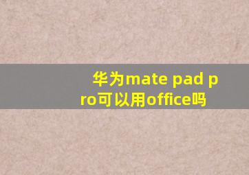 华为mate pad pro可以用office吗